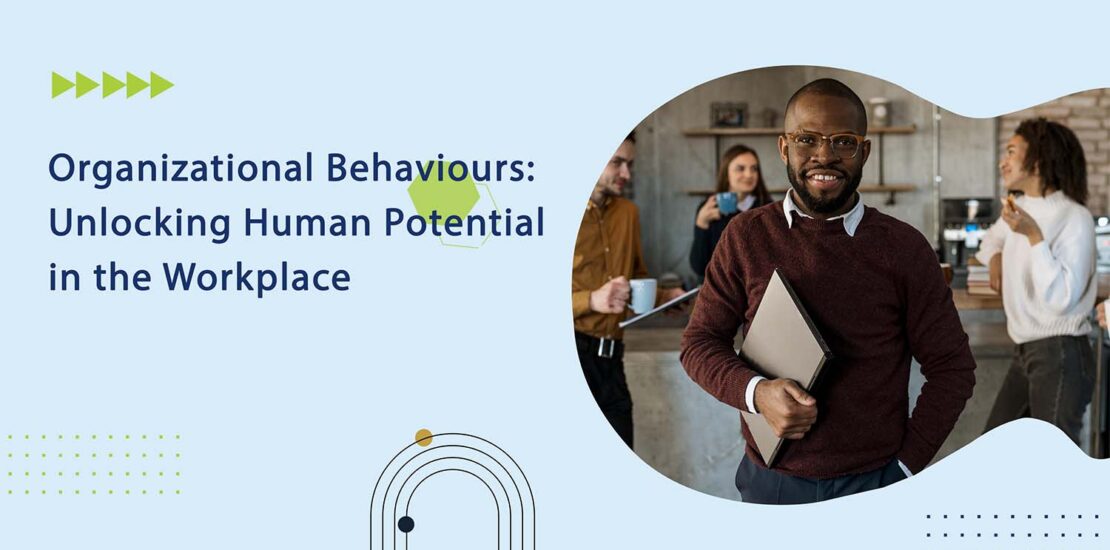 Organizational Behaviours: Unlocking Human Potential in the Workplace